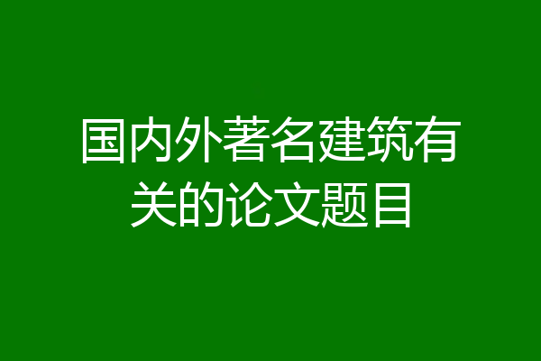 国内外著名建筑有关的论文题目