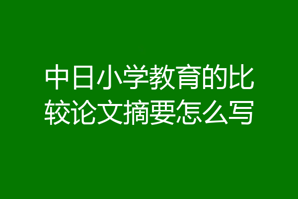 中日小学教育的比较论文摘要怎么写