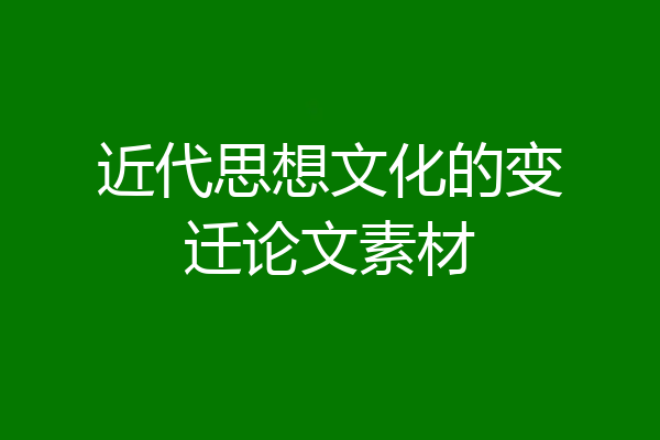 近代思想文化的变迁论文素材
