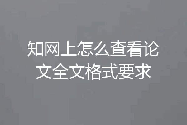 知网上怎么查看论文全文格式要求