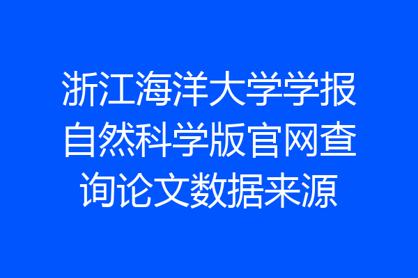 浙江海洋大学学报自然科学版官网查询论文数据来源