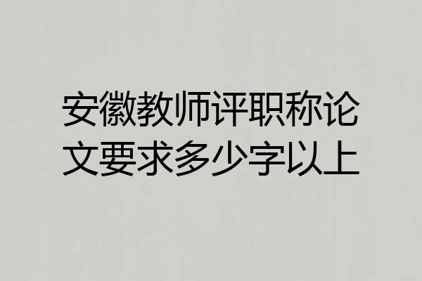 安徽教师评职称论文要求多少字以上