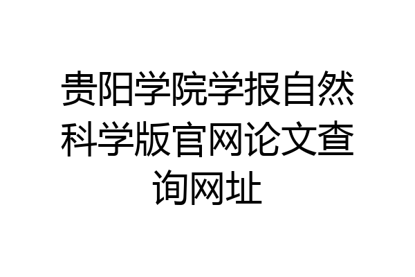 贵阳学院学报自然科学版官网论文查询网址
