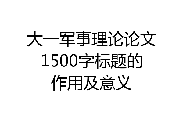 大一军事理论论文1500字标题的作用及意义
