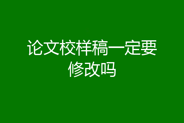 论文校样稿一定要修改吗