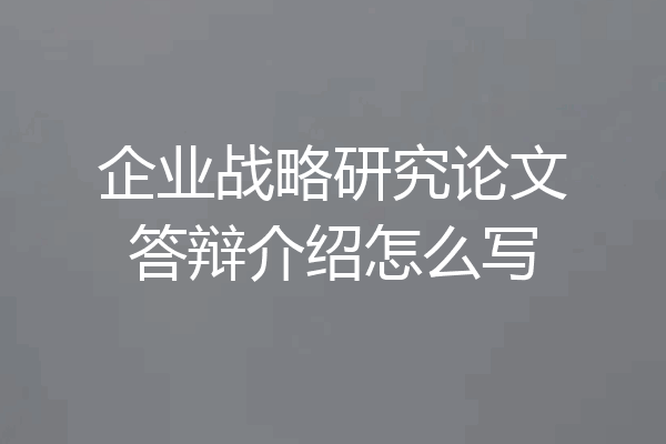 企业战略研究论文答辩介绍怎么写