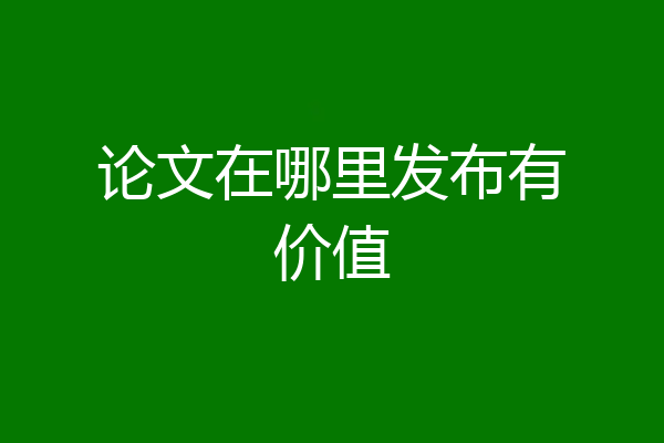 论文在哪里发布有价值