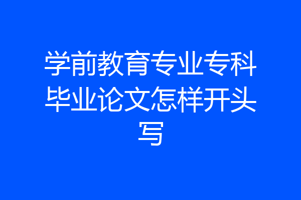 学前教育专业专科毕业论文怎样开头写