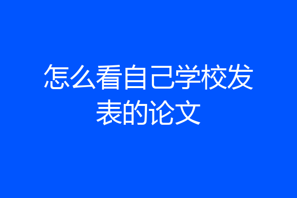 怎么看自己学校发表的论文