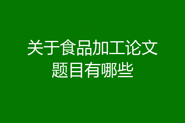 关于食品加工论文题目有哪些