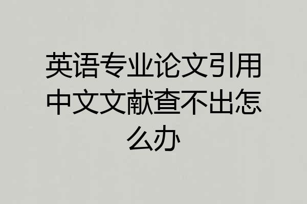 英语专业论文引用中文文献查不出怎么办
