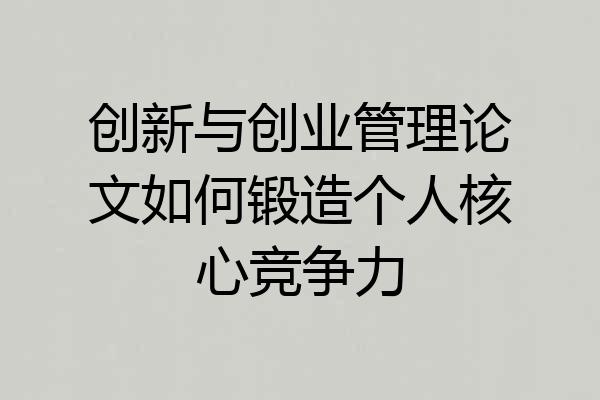 创新与创业管理论文如何锻造个人核心竞争力