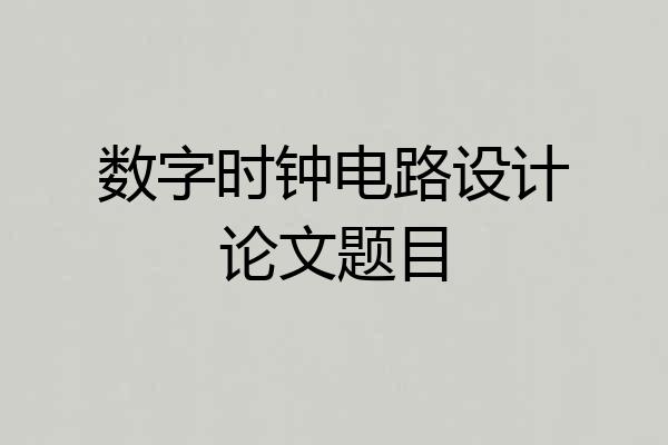 数字时钟电路设计论文题目