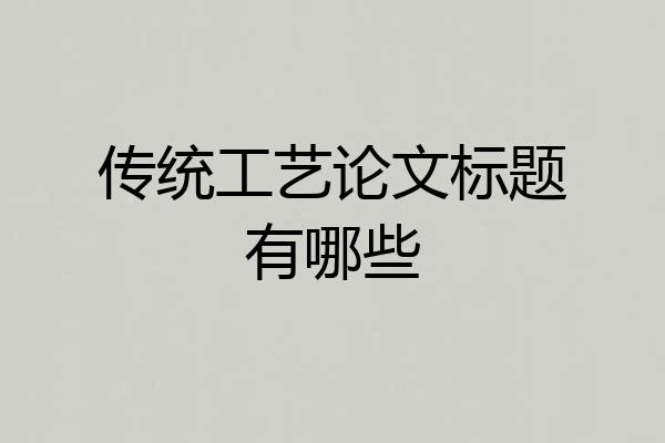 传统工艺论文标题有哪些