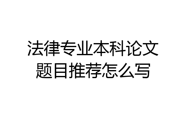 法律专业本科论文题目推荐怎么写