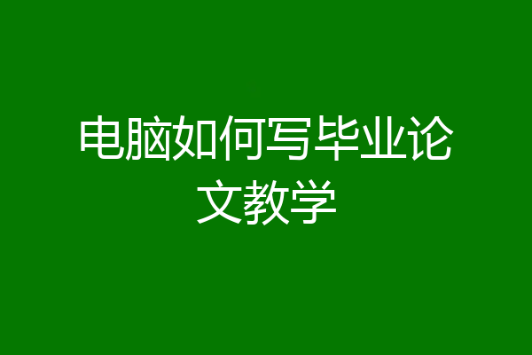 电脑如何写毕业论文教学