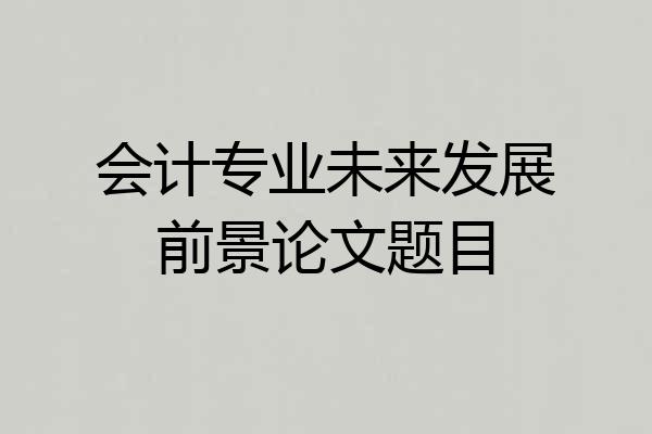会计专业未来发展前景论文题目