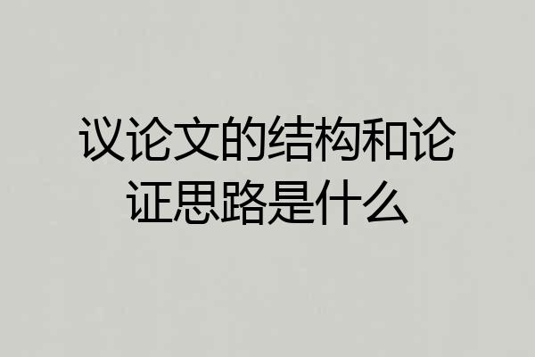 议论文的结构和论证思路是什么