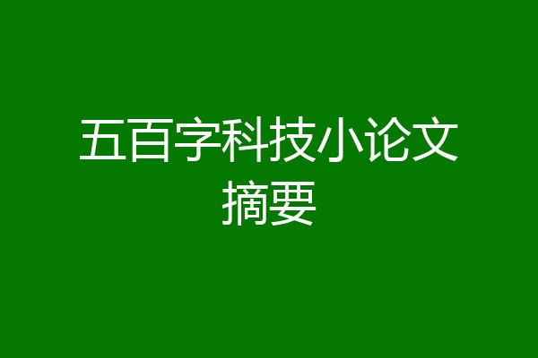 五百字科技小论文摘要