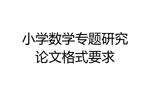 小学数学专题研究论文格式要求