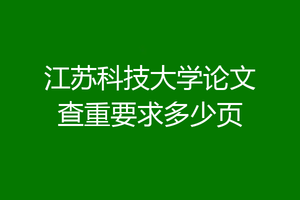江苏科技大学论文查重要求多少页