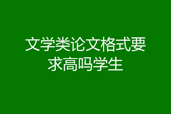 文学类论文格式要求高吗学生