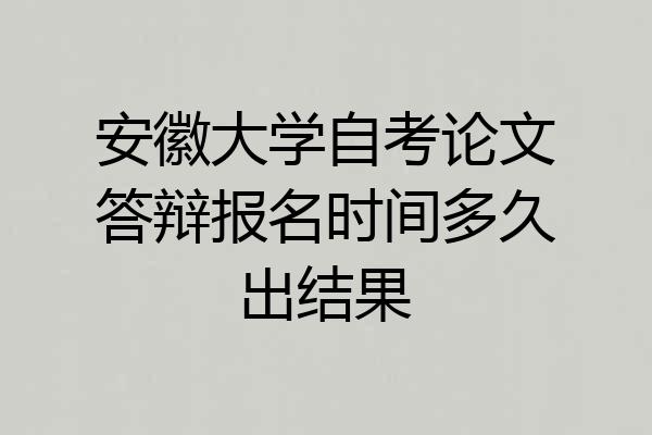 安徽大学自考论文答辩报名时间多久出结果