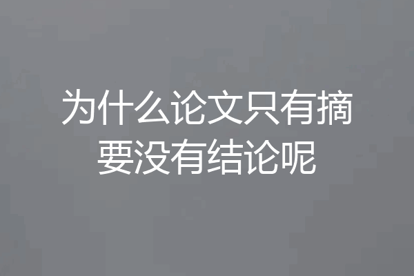 为什么论文只有摘要没有结论呢