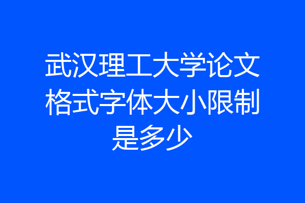 武汉理工大学论文格式字体大小限制是多少