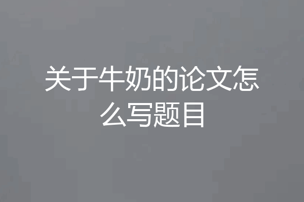 关于牛奶的论文怎么写题目