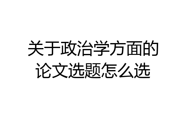 关于政治学方面的论文选题怎么选