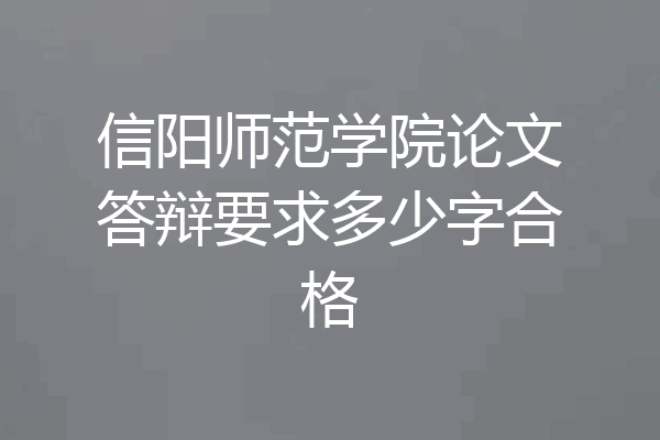 信阳师范学院论文答辩要求多少字合格