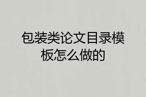 包装类论文目录模板怎么做的