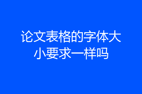 论文表格的字体大小要求一样吗