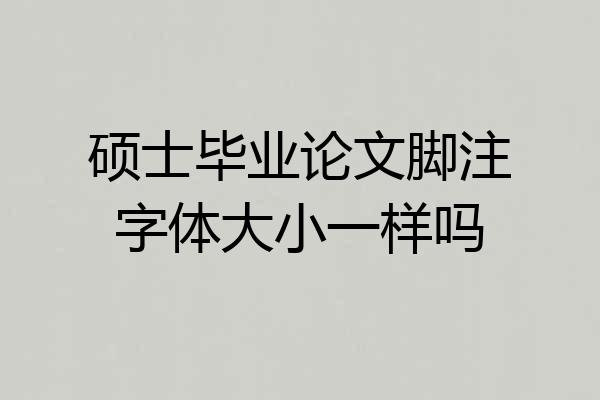 硕士毕业论文脚注字体大小一样吗