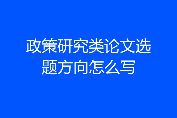 政策研究类论文选题方向怎么写