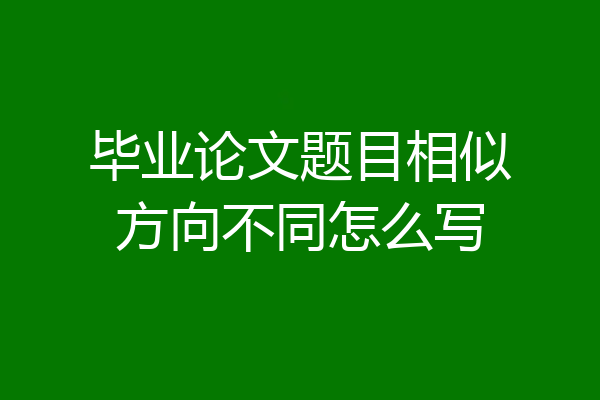 毕业论文题目相似方向不同怎么写