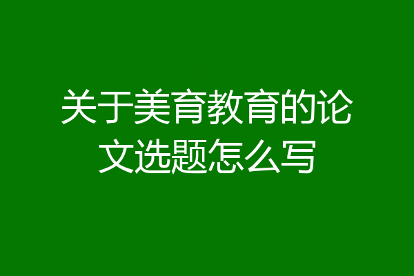 关于美育教育的论文选题怎么写