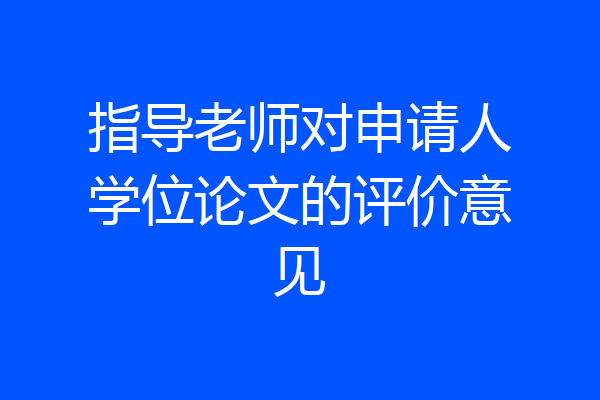 指导老师对申请人学位论文的评价意见
