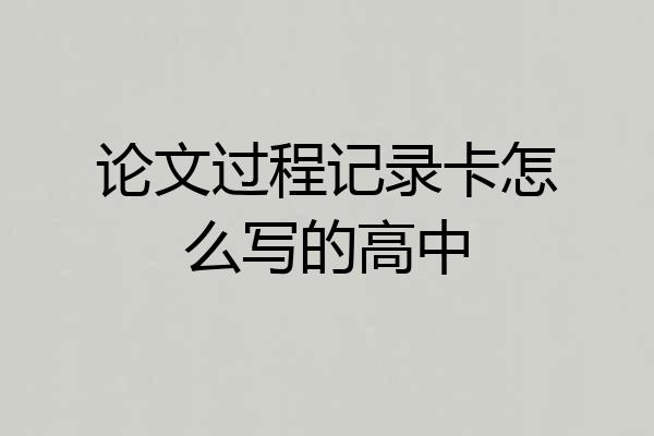 论文过程记录卡怎么写的高中