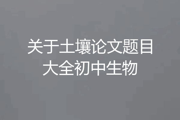 关于土壤论文题目大全初中生物