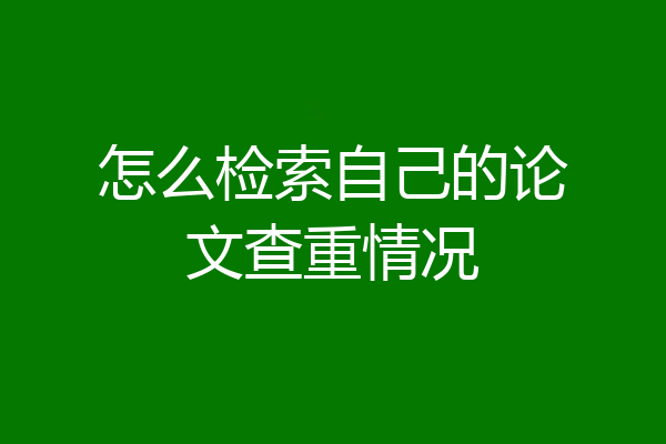 怎么检索自己的论文查重情况