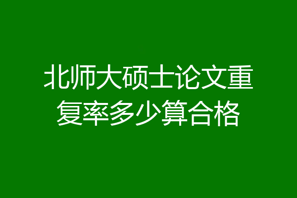 北师大硕士论文重复率多少算合格