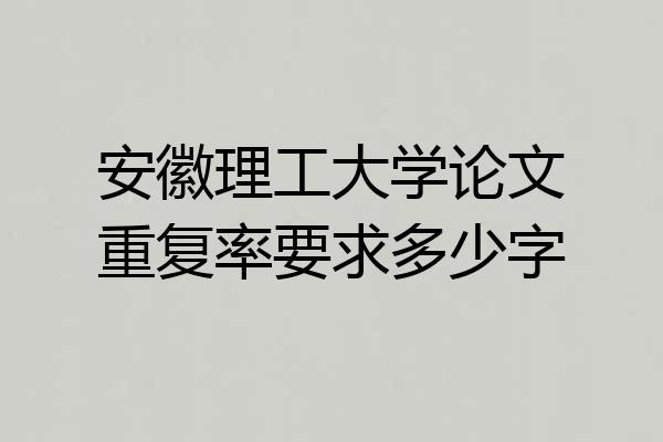 安徽理工大学论文重复率要求多少字
