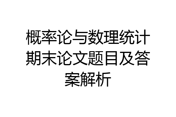 概率论与数理统计期末论文题目及答案解析