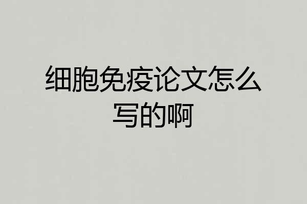 细胞免疫论文怎么写的啊