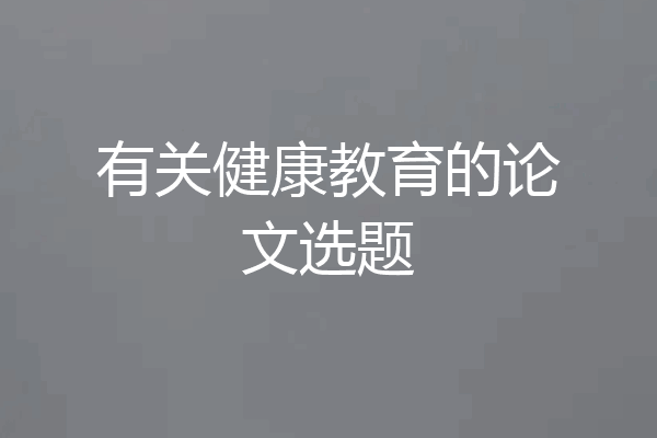 有关健康教育的论文选题
