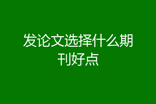 发论文选择什么期刊好点