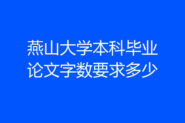燕山大学本科毕业论文字数要求多少