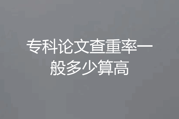专科论文查重率一般多少算高